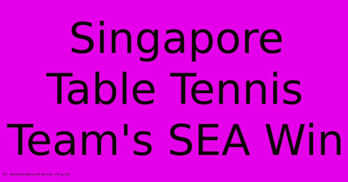 Singapore Table Tennis Team's SEA Win