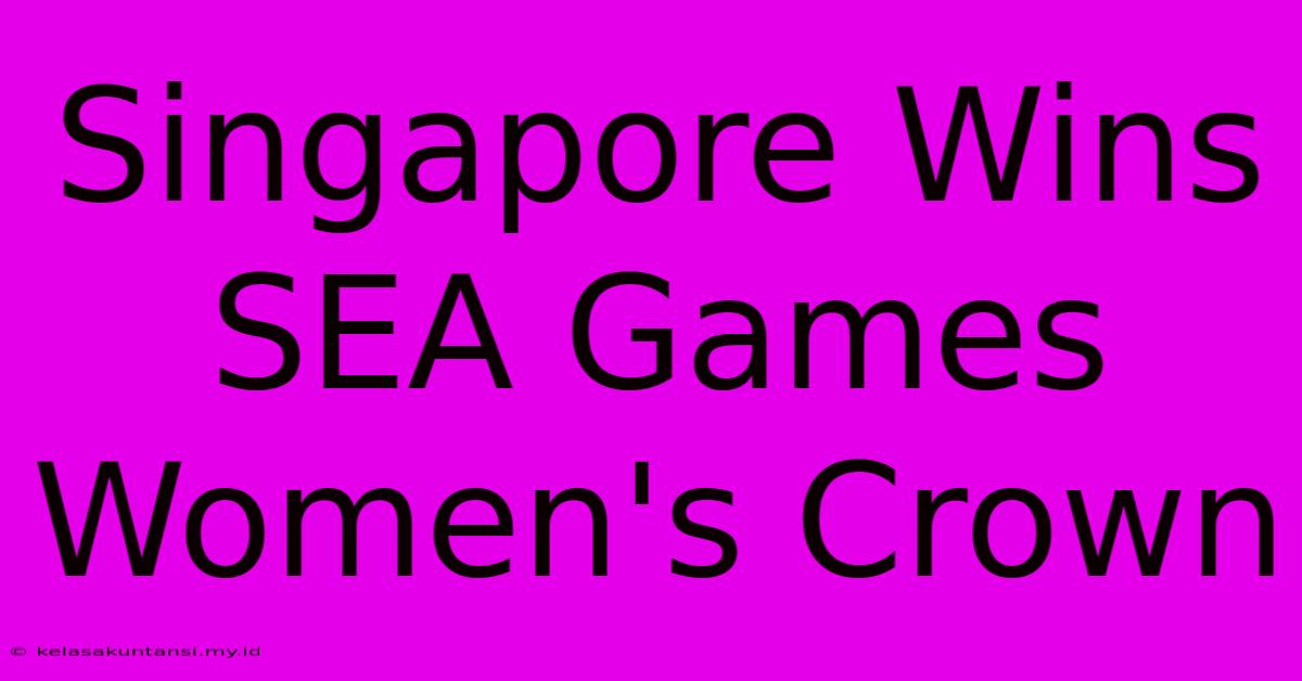 Singapore Wins SEA Games Women's Crown