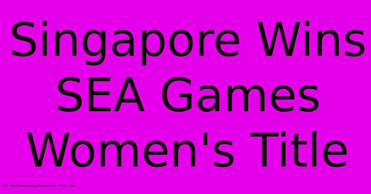 Singapore Wins SEA Games Women's Title