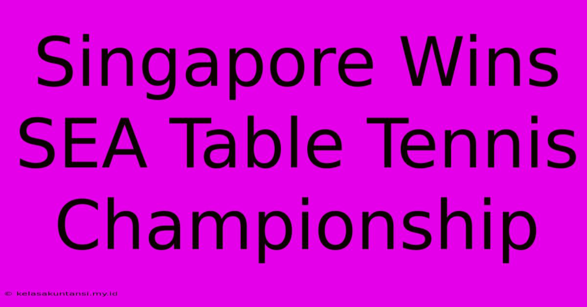 Singapore Wins SEA Table Tennis Championship