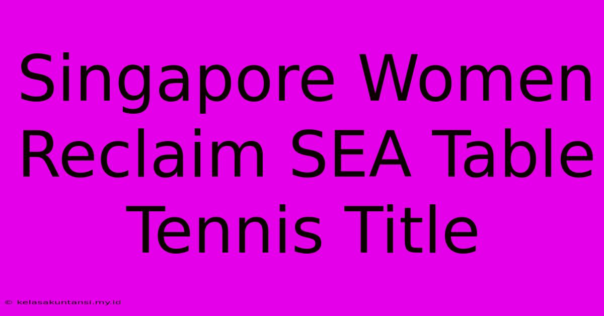 Singapore Women Reclaim SEA Table Tennis Title