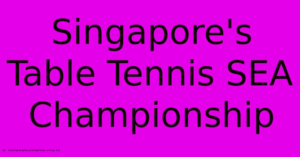 Singapore's Table Tennis SEA Championship