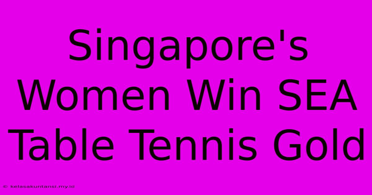 Singapore's Women Win SEA Table Tennis Gold