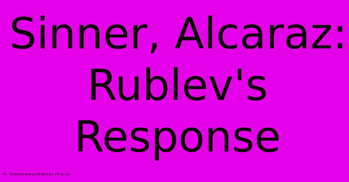 Sinner, Alcaraz: Rublev's Response