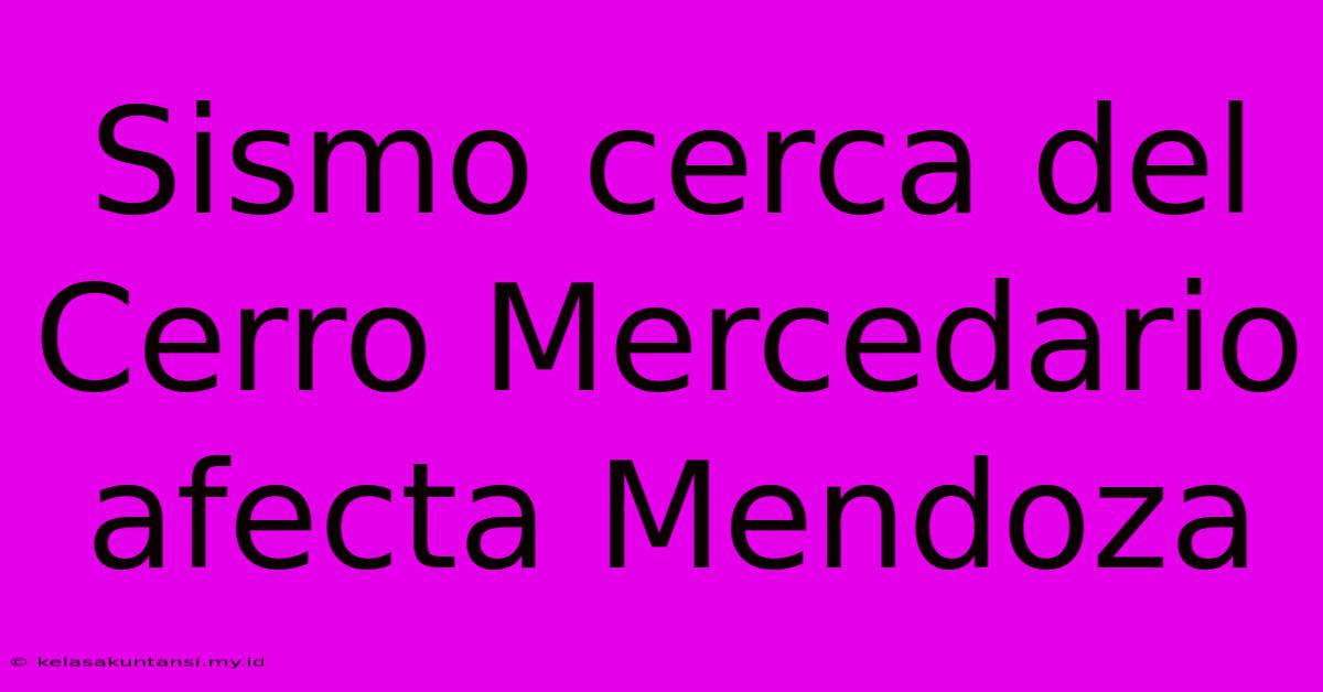 Sismo Cerca Del Cerro Mercedario Afecta Mendoza