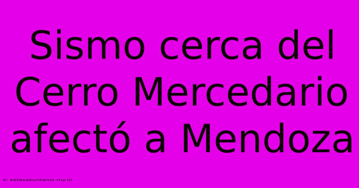 Sismo Cerca Del Cerro Mercedario Afectó A Mendoza