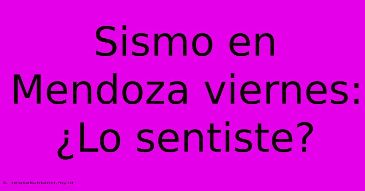 Sismo En Mendoza Viernes: ¿Lo Sentiste?