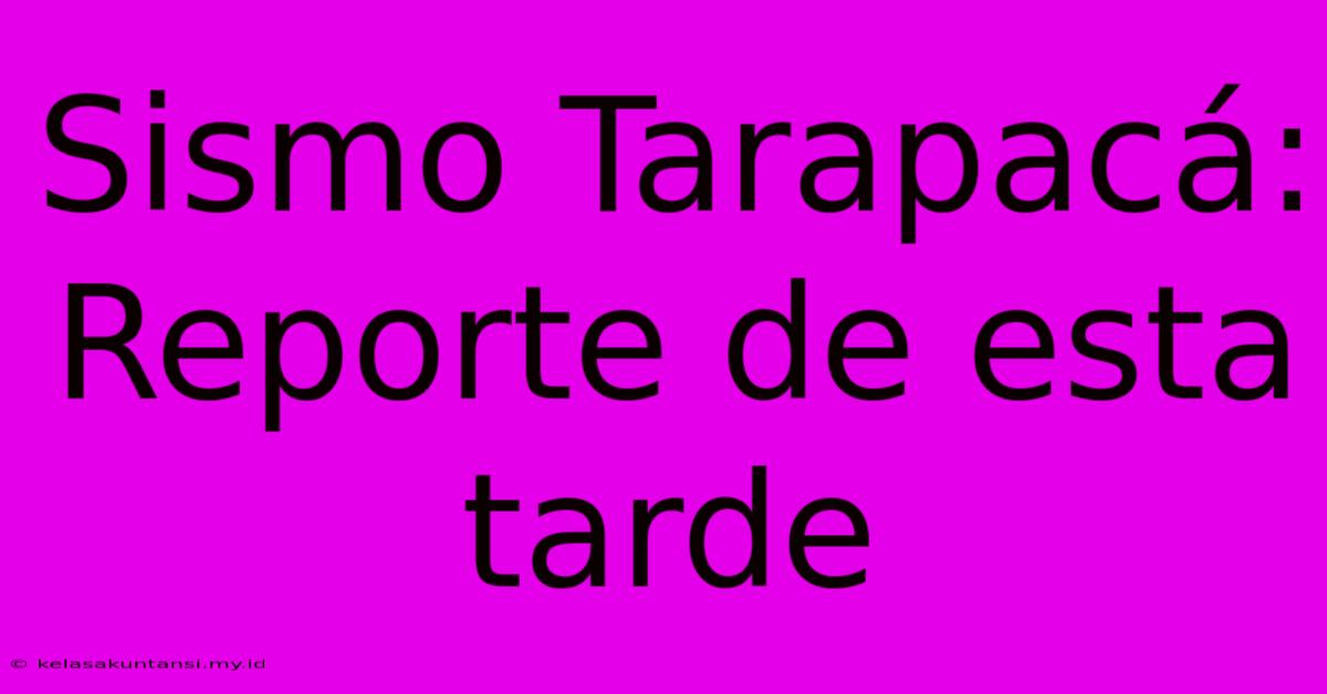 Sismo Tarapacá: Reporte De Esta Tarde