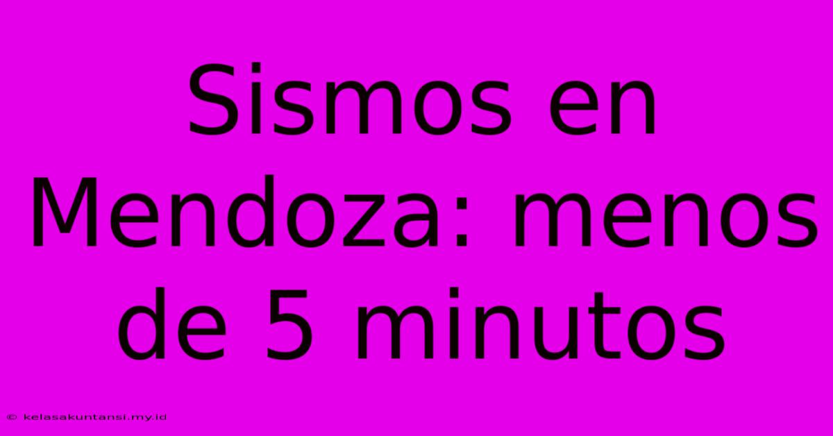 Sismos En Mendoza: Menos De 5 Minutos