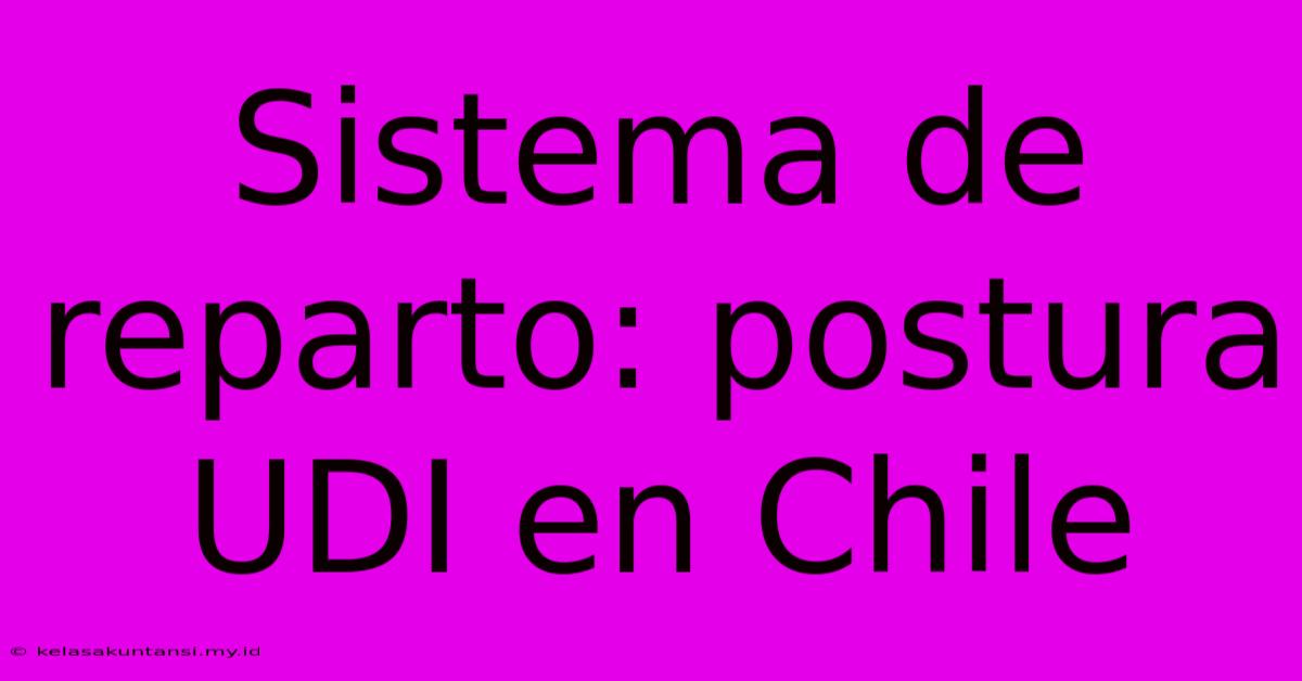 Sistema De Reparto: Postura UDI En Chile