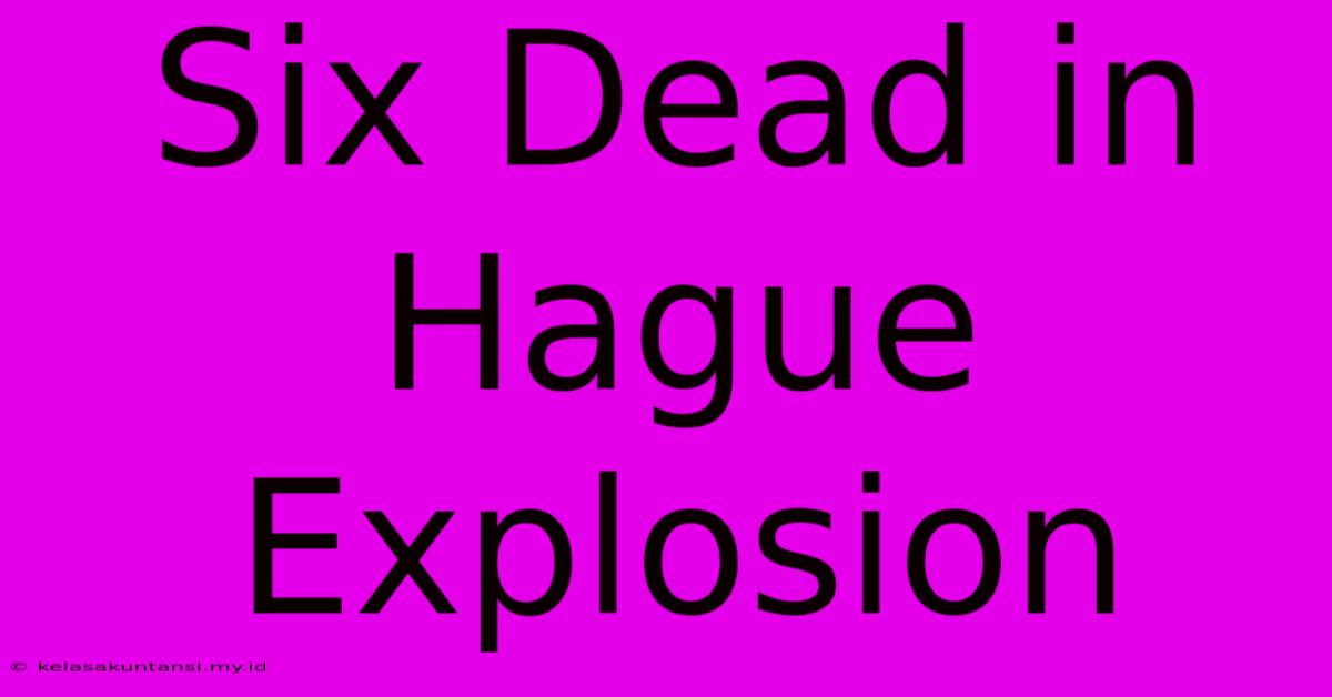 Six Dead In Hague Explosion