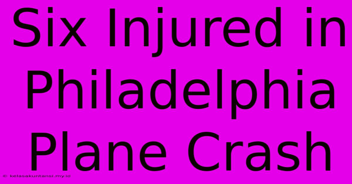 Six Injured In Philadelphia Plane Crash