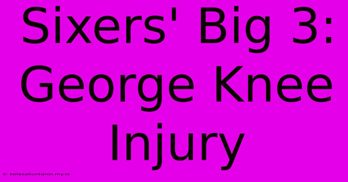 Sixers' Big 3: George Knee Injury