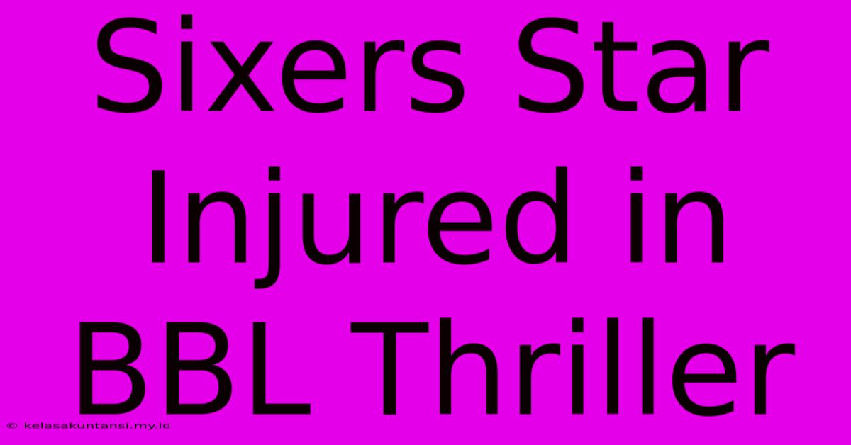 Sixers Star Injured In BBL Thriller