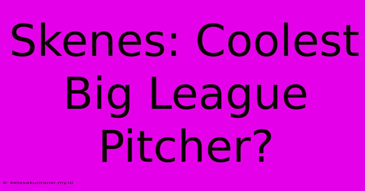 Skenes: Coolest Big League Pitcher?