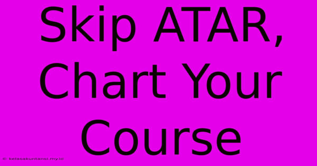 Skip ATAR, Chart Your Course