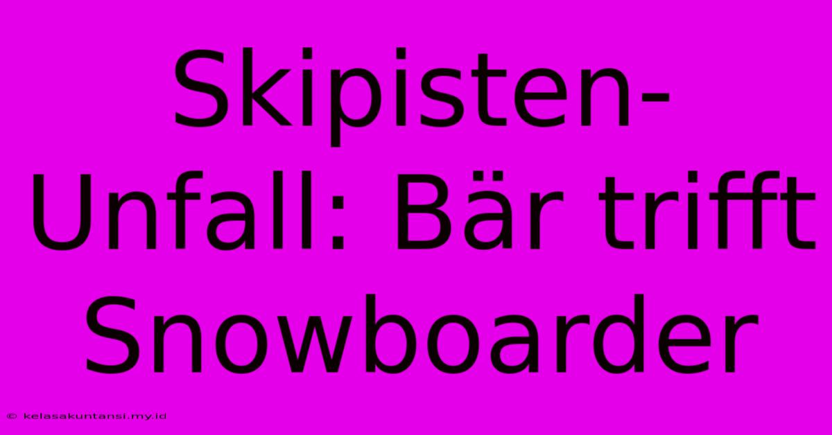 Skipisten-Unfall: Bär Trifft Snowboarder