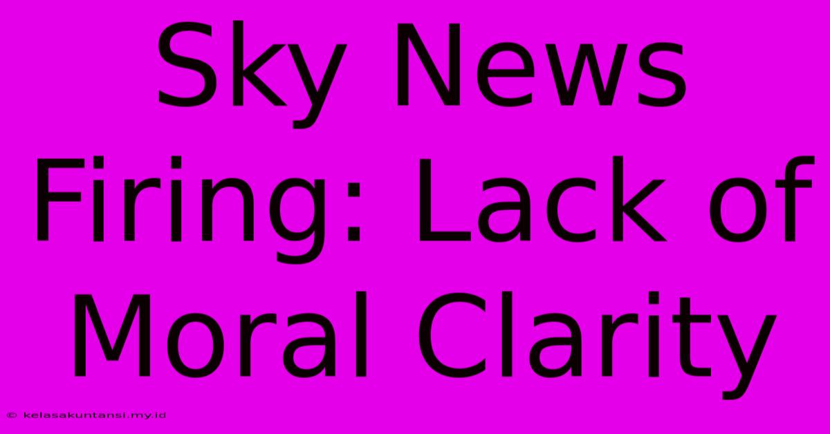 Sky News Firing: Lack Of Moral Clarity