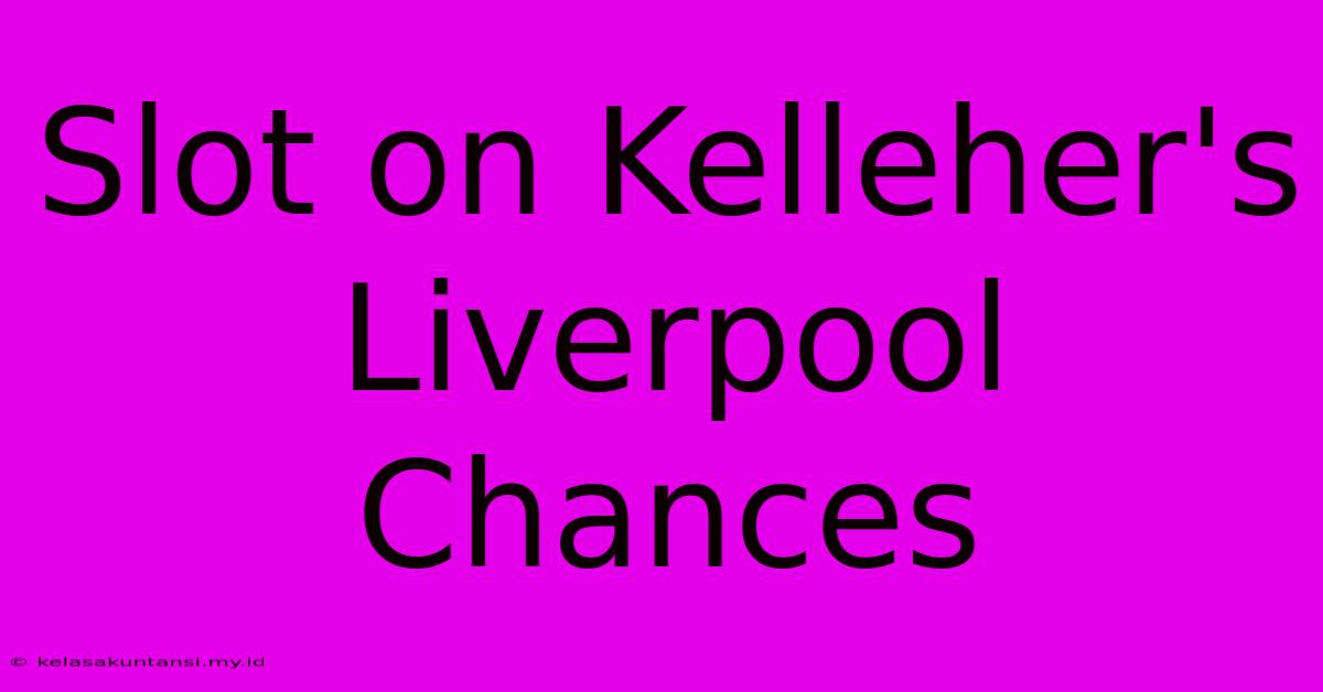 Slot On Kelleher's Liverpool Chances Slot On Kelleher's Liverpool Chances