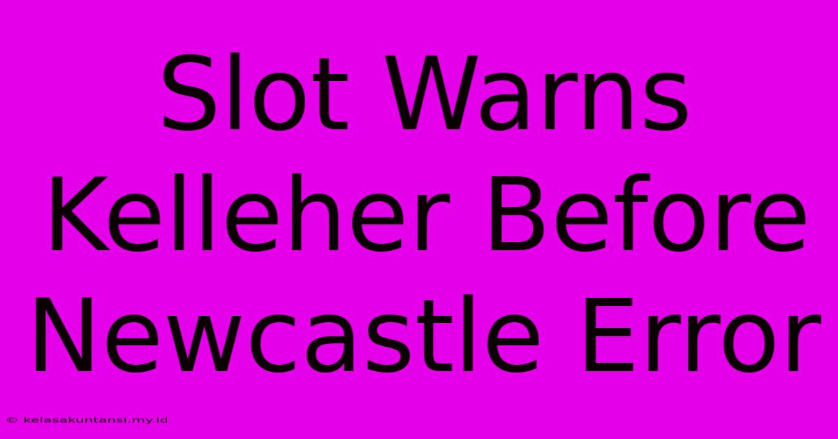 Slot Warns Kelleher Before Newcastle Error Slot Warns Kelleher Before Newcastle Error