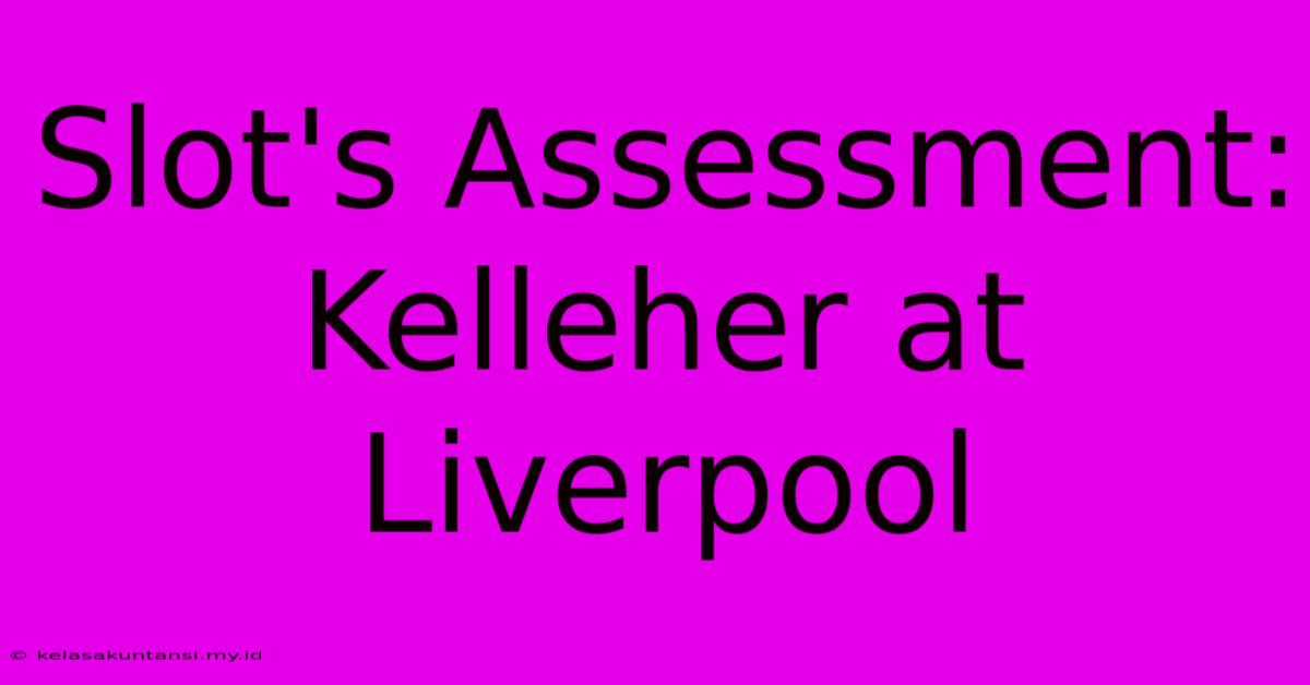 Slot's Assessment: Kelleher At Liverpool Slot's Assessment: Kelleher At Liverpool