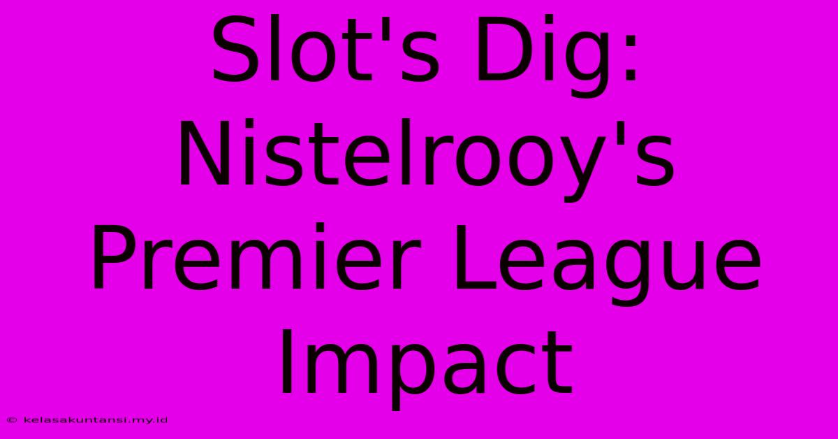 Slot's Dig: Nistelrooy's Premier League Impact