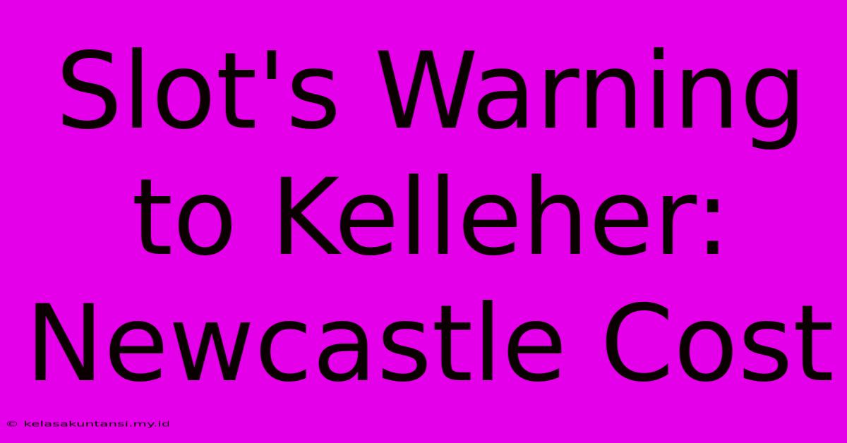 Slot's Warning To Kelleher: Newcastle Cost Slot's Warning To Kelleher: Newcastle Cost
