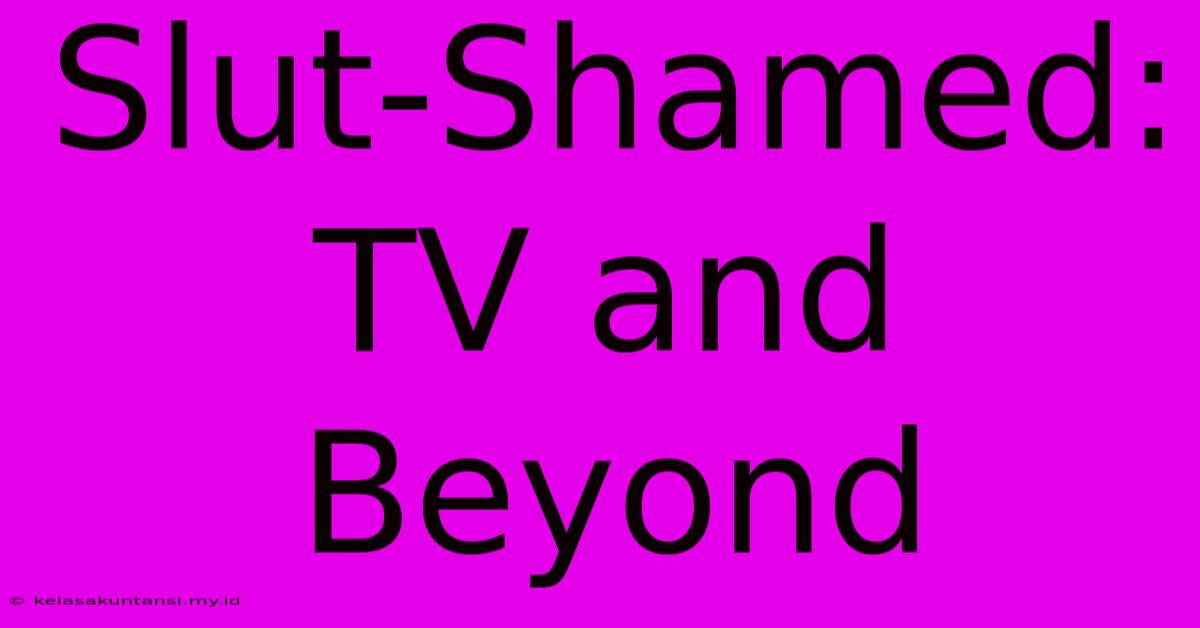 Slut-Shamed: TV And Beyond