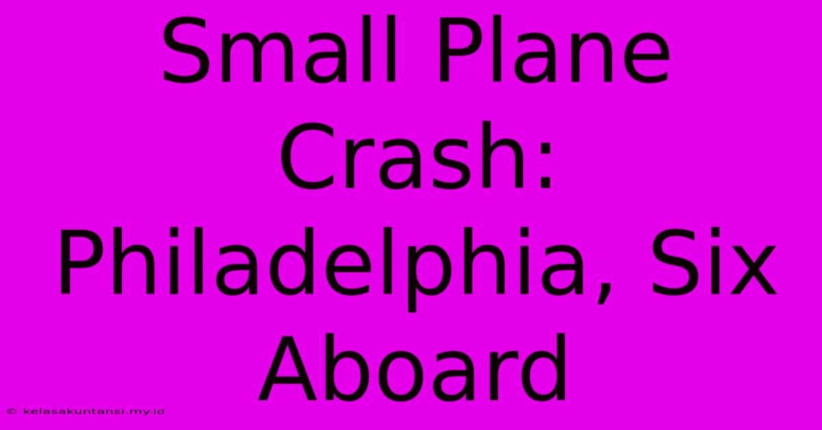 Small Plane Crash: Philadelphia, Six Aboard