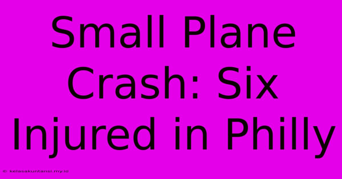 Small Plane Crash: Six Injured In Philly