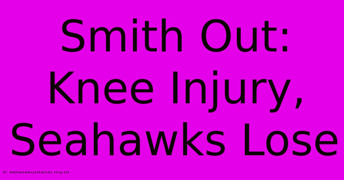 Smith Out: Knee Injury, Seahawks Lose