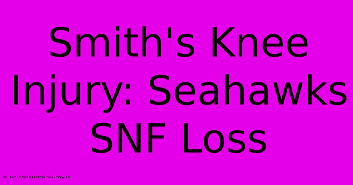 Smith's Knee Injury: Seahawks SNF Loss