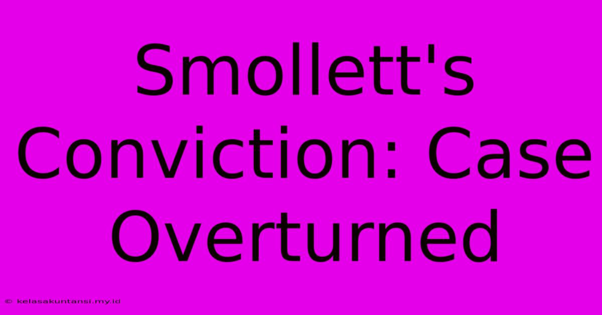 Smollett's Conviction: Case Overturned