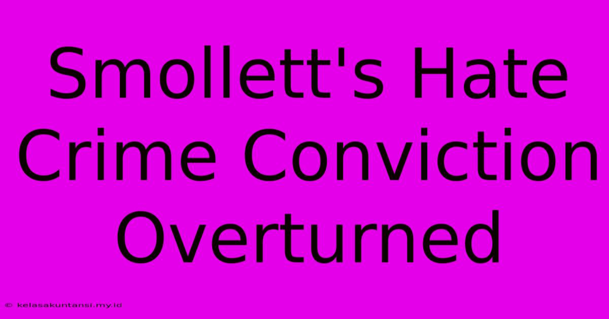 Smollett's Hate Crime Conviction Overturned