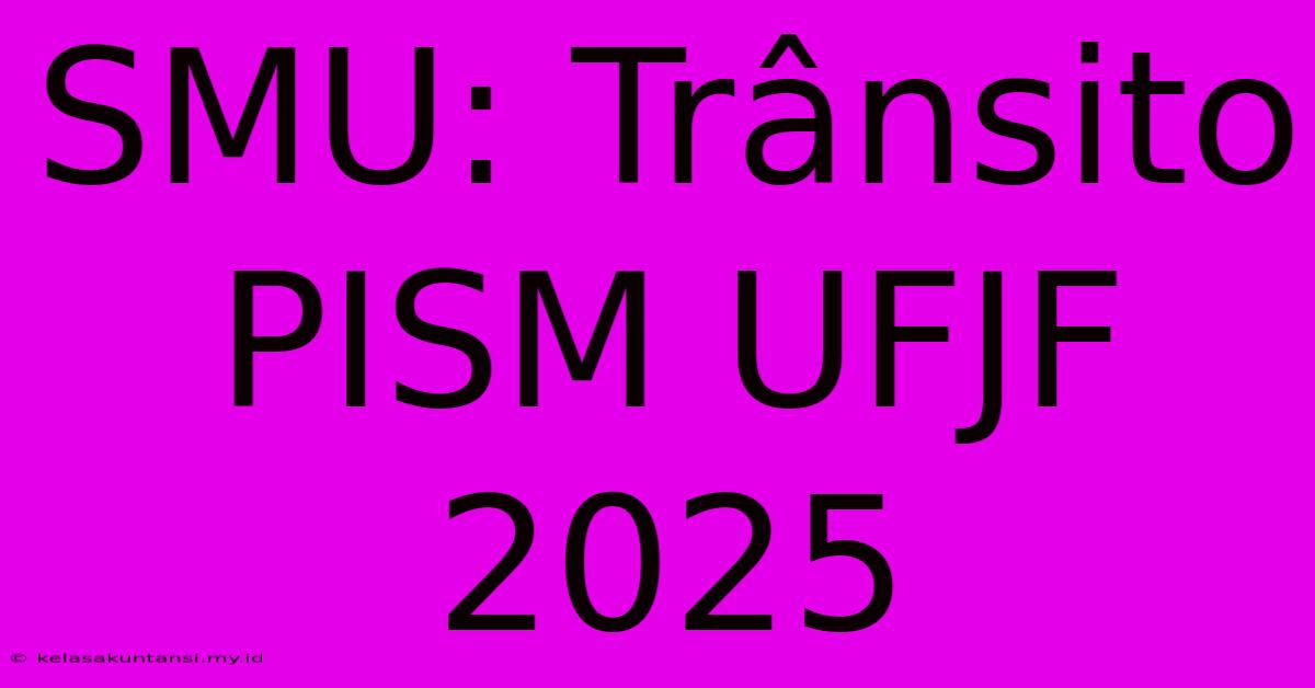 SMU: Trânsito PISM UFJF 2025