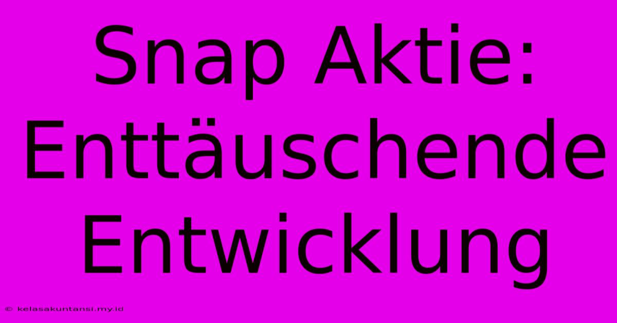 Snap Aktie: Enttäuschende Entwicklung