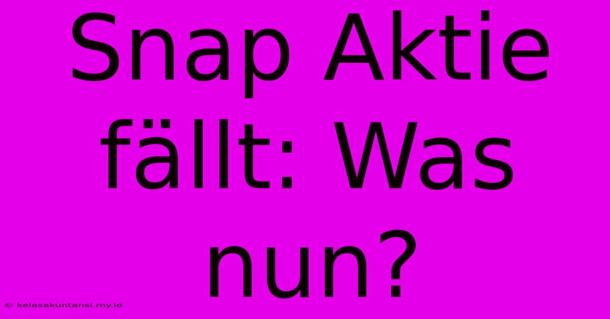 Snap Aktie Fällt: Was Nun?