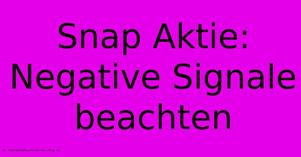 Snap Aktie: Negative Signale Beachten