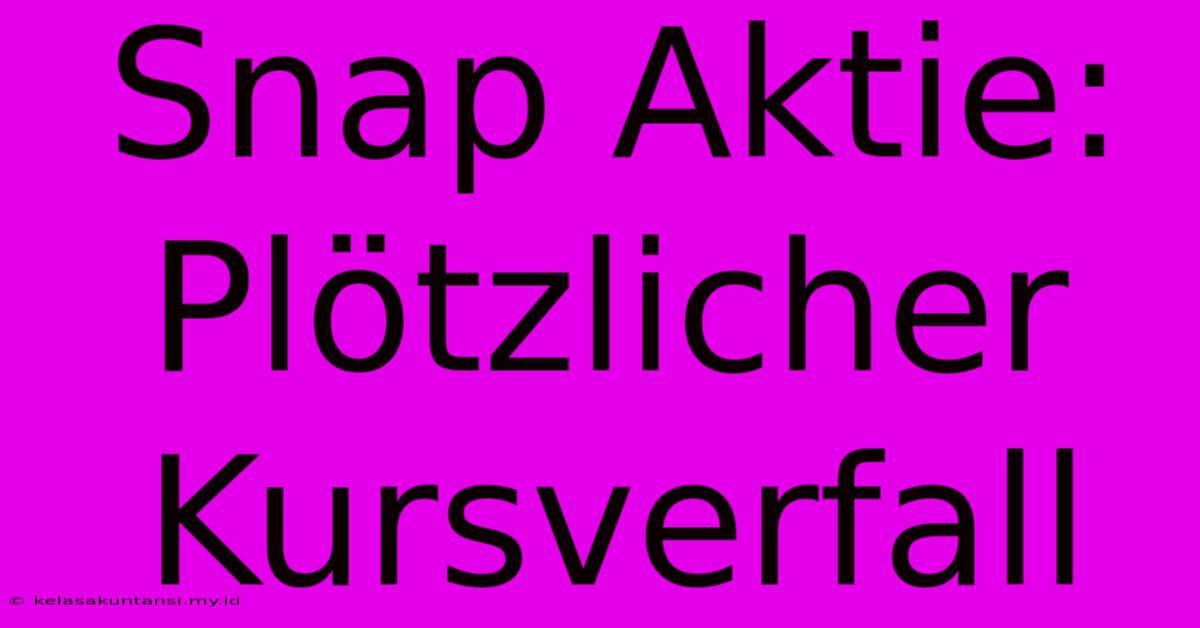 Snap Aktie: Plötzlicher Kursverfall