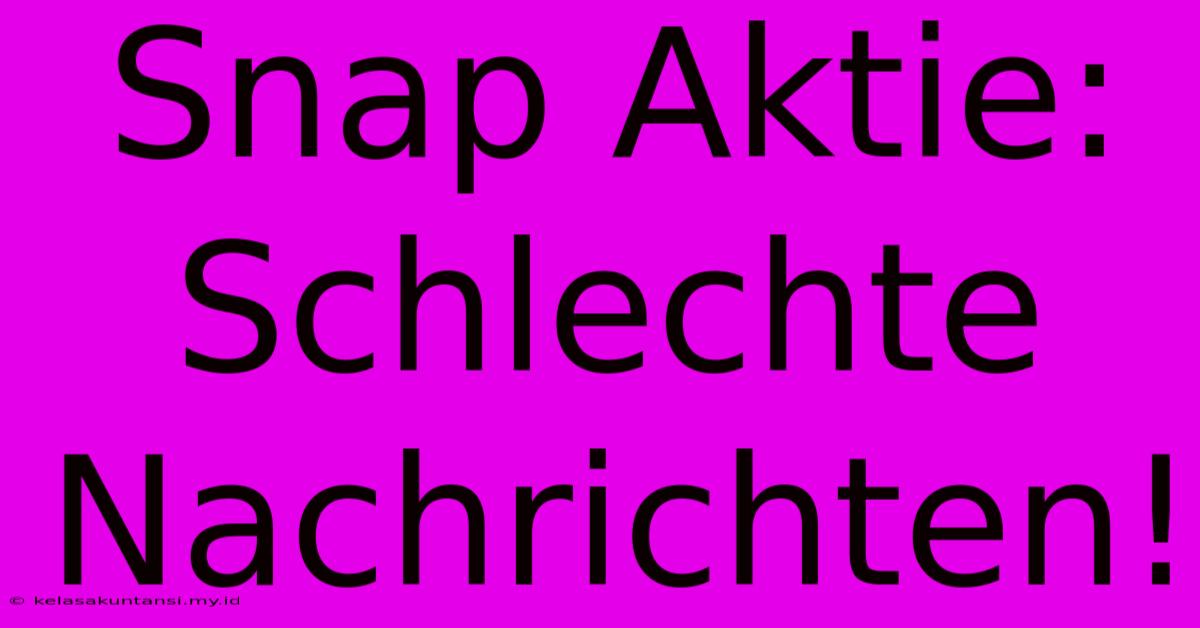 Snap Aktie: Schlechte Nachrichten!