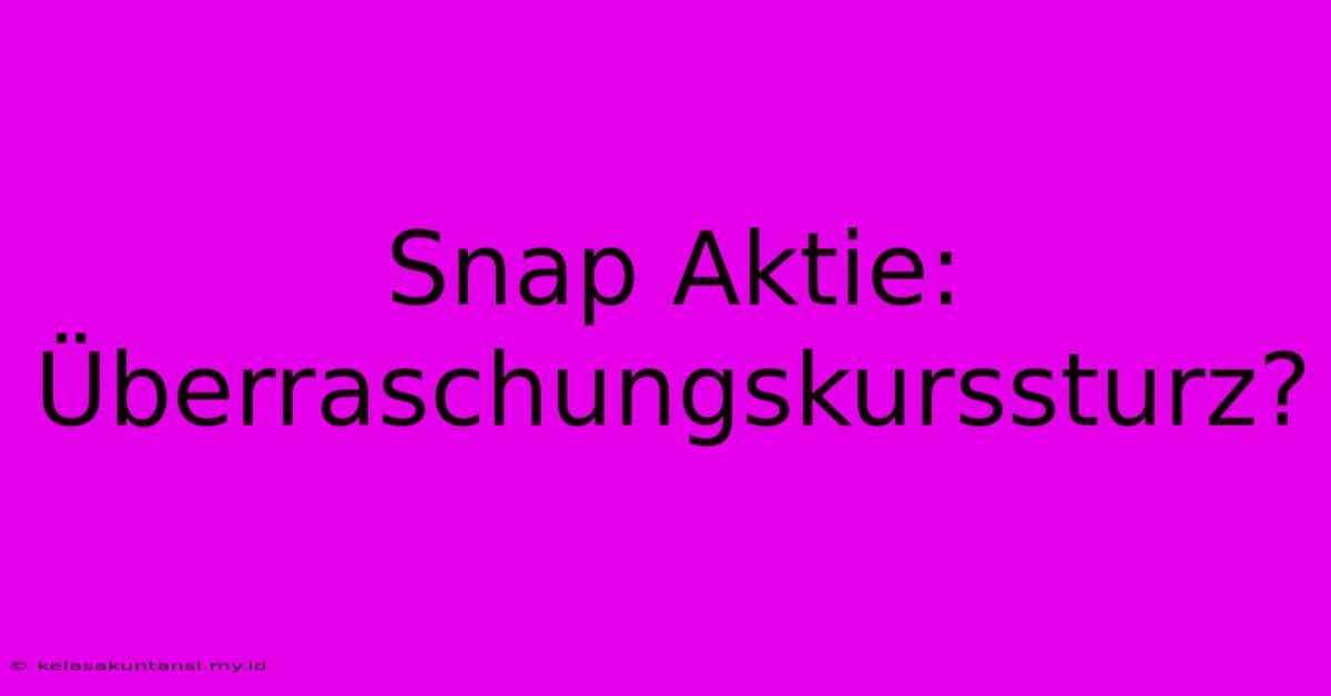 Snap Aktie: Überraschungskurssturz?