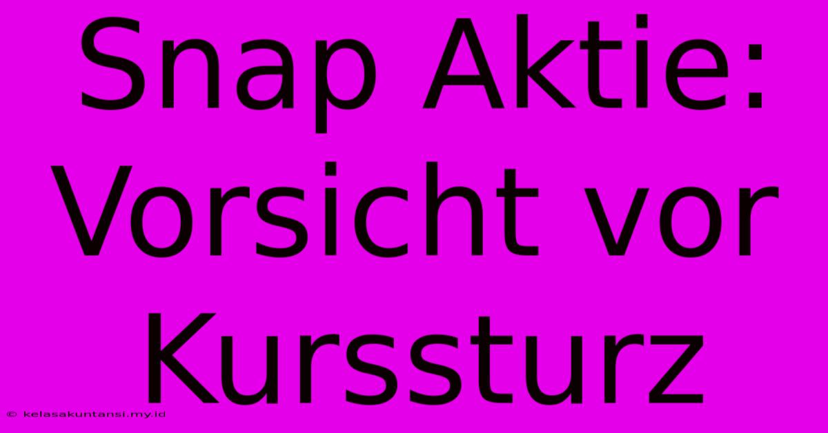 Snap Aktie: Vorsicht Vor Kurssturz