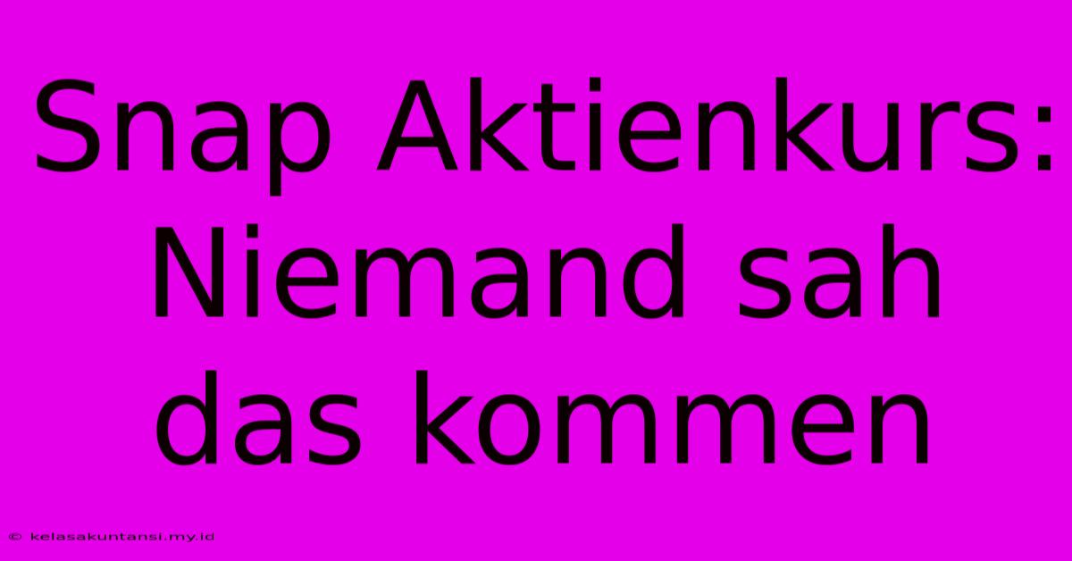 Snap Aktienkurs: Niemand Sah Das Kommen