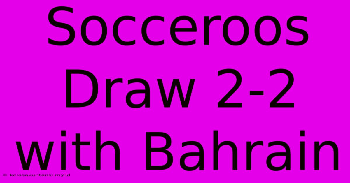 Socceroos Draw 2-2 With Bahrain