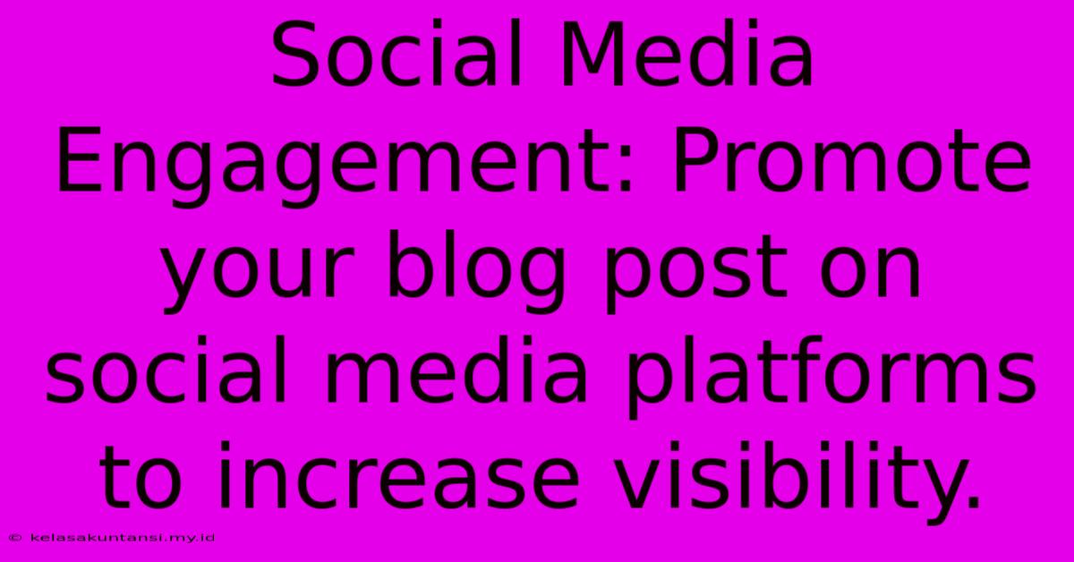 Social Media Engagement: Promote Your Blog Post On Social Media Platforms To Increase Visibility.