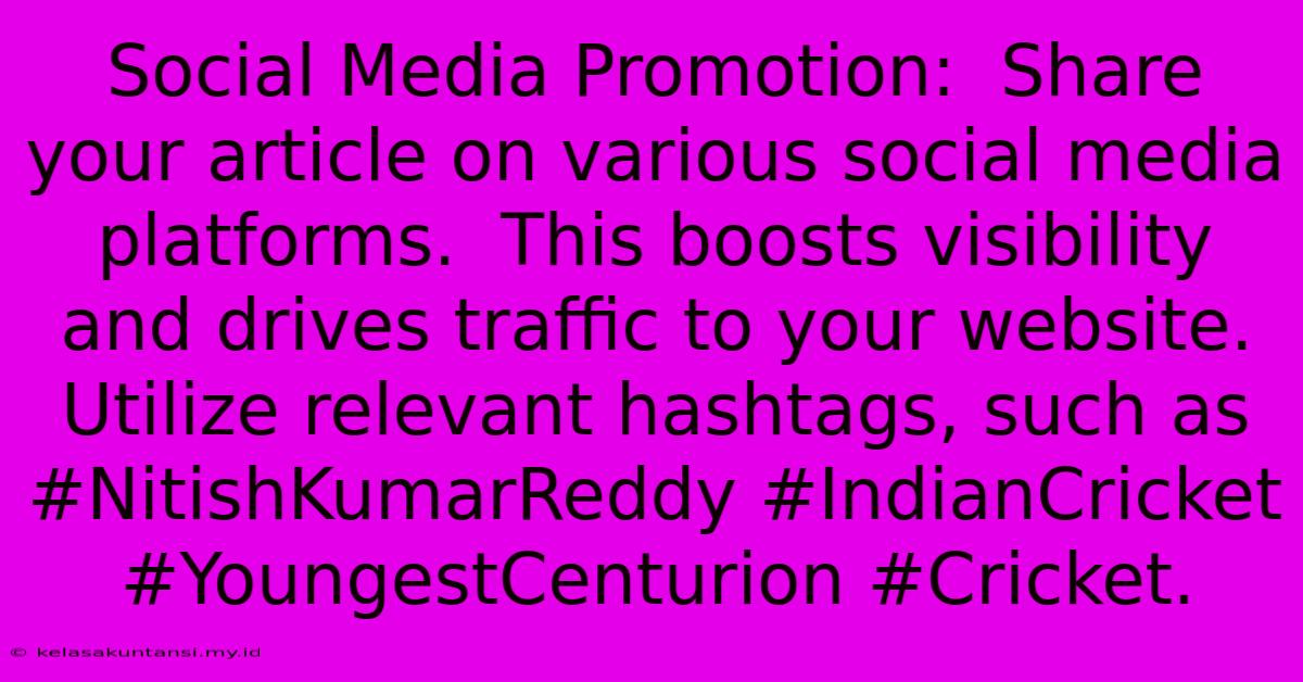 Social Media Promotion:  Share Your Article On Various Social Media Platforms.  This Boosts Visibility And Drives Traffic To Your Website.  Utilize Relevant Hashtags, Such As #NitishKumarReddy #IndianCricket #YoungestCenturion #Cricket.