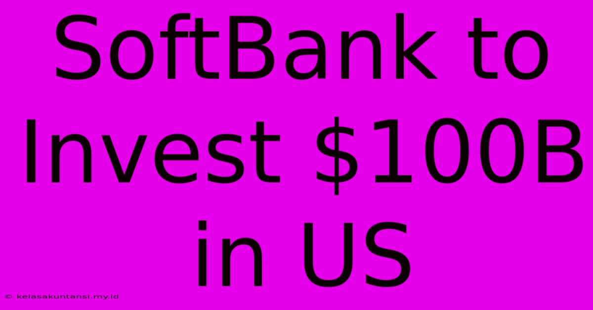 SoftBank To Invest $100B In US