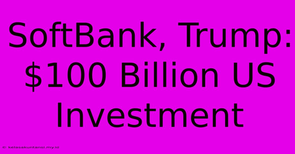 SoftBank, Trump: $100 Billion US Investment