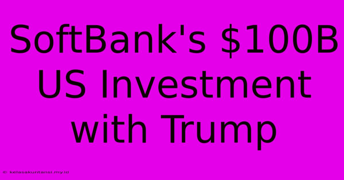 SoftBank's $100B US Investment With Trump