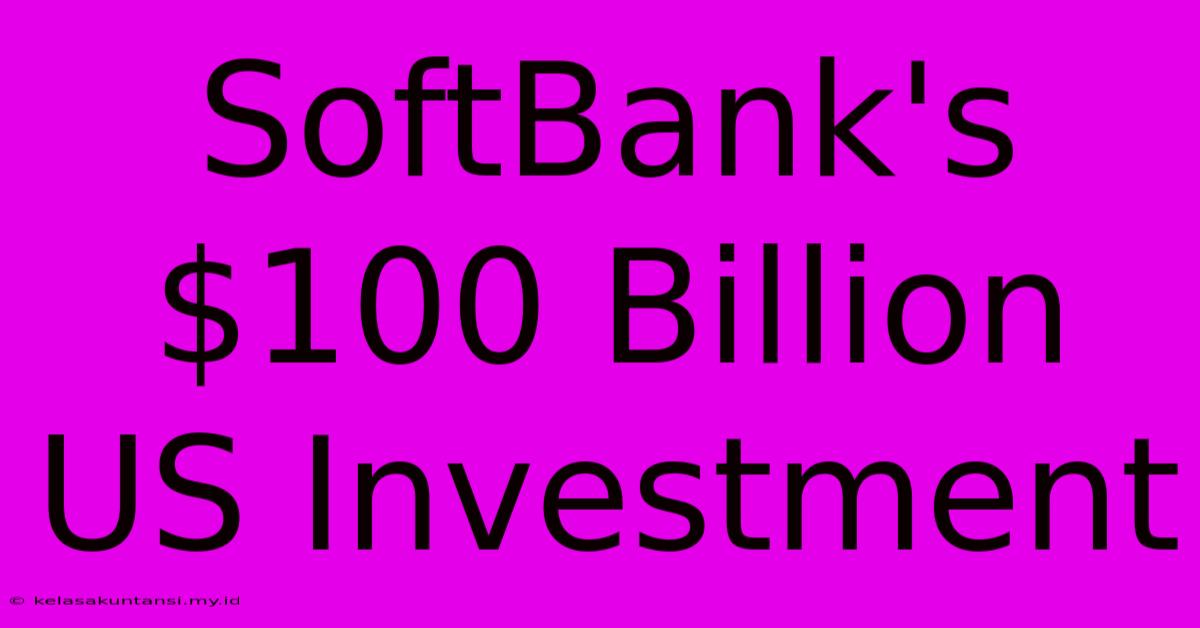 SoftBank's $100 Billion US Investment